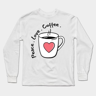 Peace, Love, Coffee. Funny Coffee Lover Quote. Can't do Mornings without Coffee then this is the design for you. Long Sleeve T-Shirt